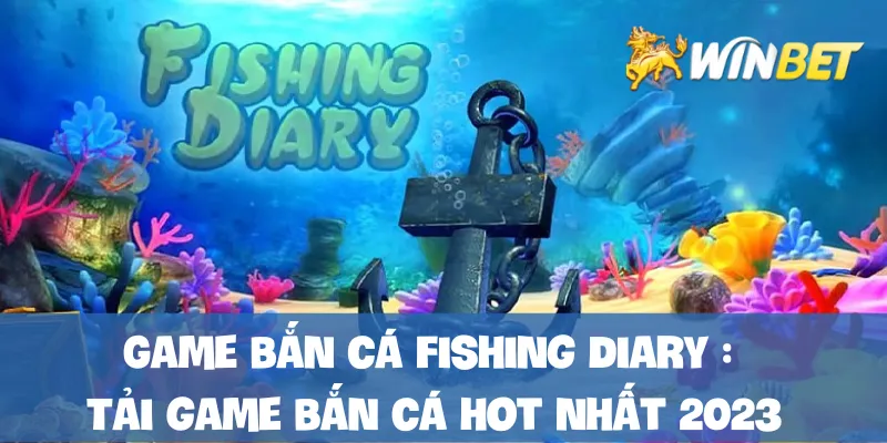 Game bắn cá Fishing Diary : Tải game bắn cá hot nhất 2023